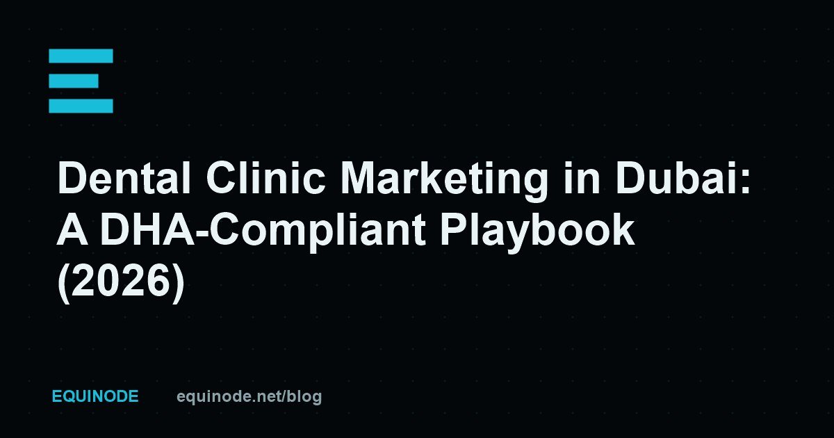 Dental Clinic Marketing in Dubai: A DHA-Compliant Playbook (2026)
