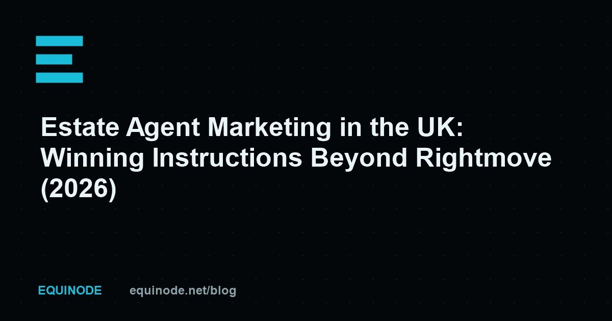 Estate Agent Marketing in the UK: Winning Instructions Beyond Rightmove (2026)