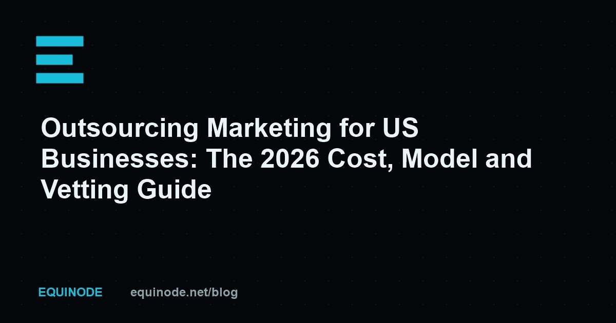 Outsourcing Marketing for US Businesses: The 2026 Cost, Model and Vetting Guide