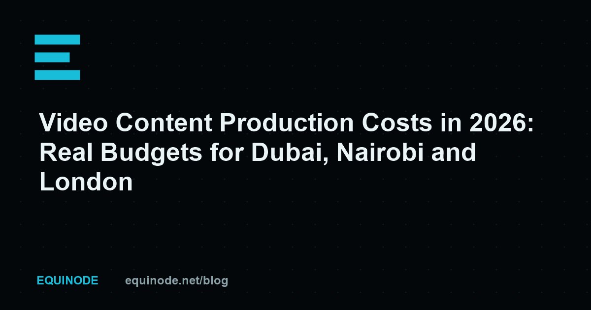 Video Content Production Costs in 2026: Real Budgets for Dubai, Nairobi and London